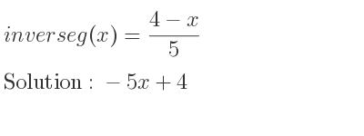 The inverse of g(x)=(4-x)/5 is -5x+4